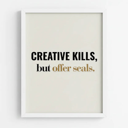 Creative kills, but offer seals. | Framed Wall Art for Media Buyers, Agencies