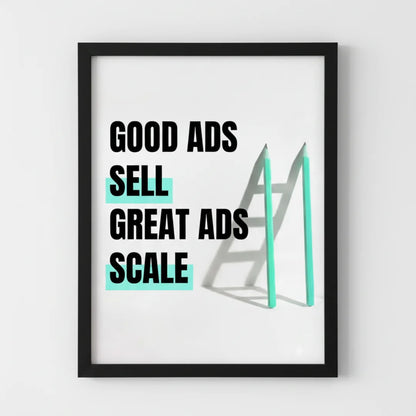 Good Ads Sell. Great Ads Scale. | Framed Wall Art for Media Buyers, Agencies