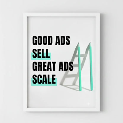 Good Ads Sell. Great Ads Scale. | Framed Wall Art for Media Buyers, Agencies