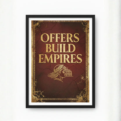 Offers Build Empires. | Framed Wall Art for Media Buyers, Agencies