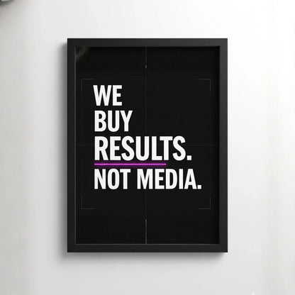 We Buy Results. Not Media. | Framed Wall Art for Media Buyers, Agencies