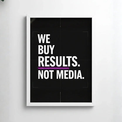 We Buy Results. Not Media. | Framed Wall Art for Media Buyers, Agencies